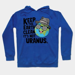 Keep The Earth Clean It's Not Uranus Hoodie